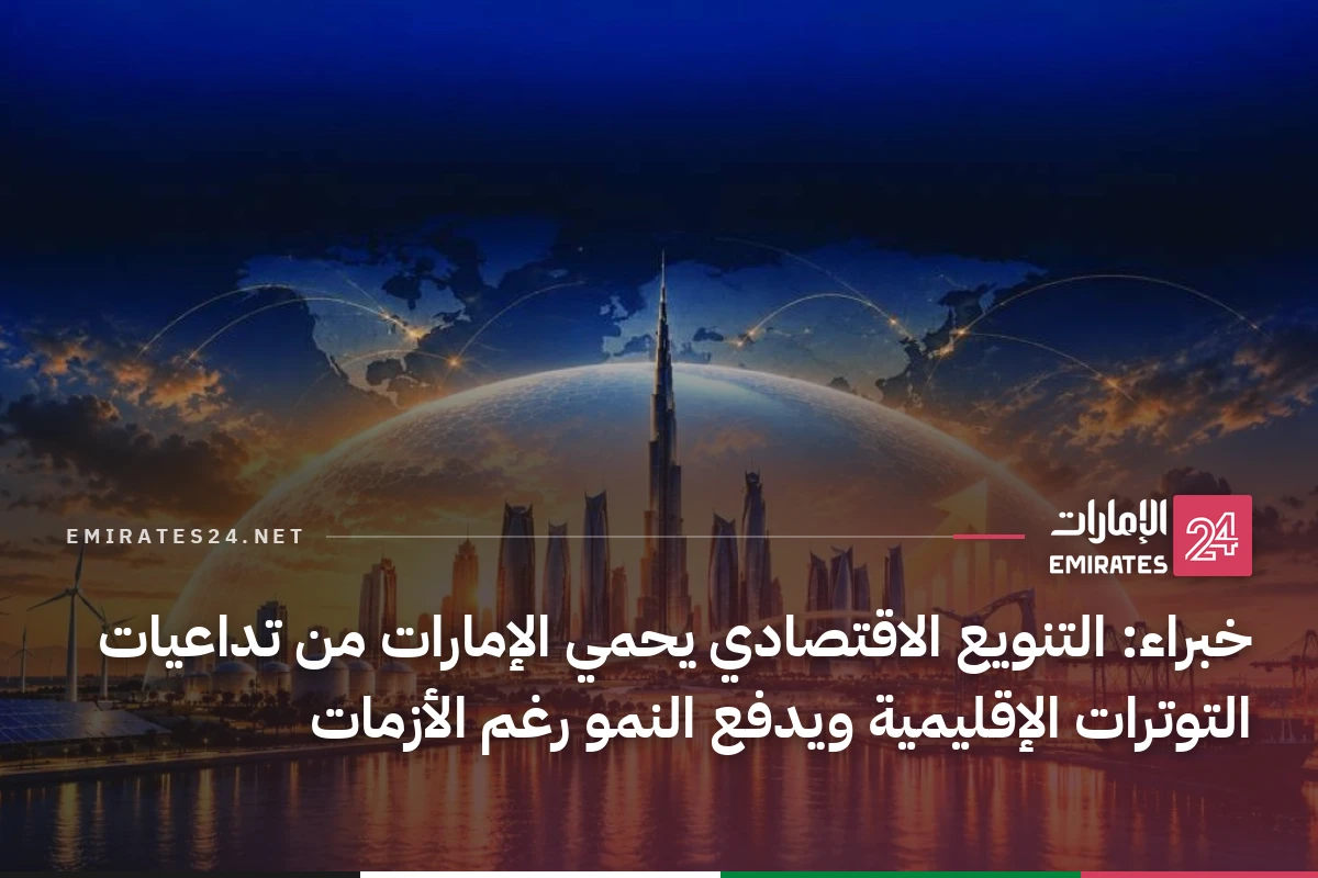 خبراء: التنويع الاقتصادي يحمي الإمارات من تداعيات التوترات الإقليمية ويدفع النمو رغم الأزمات
