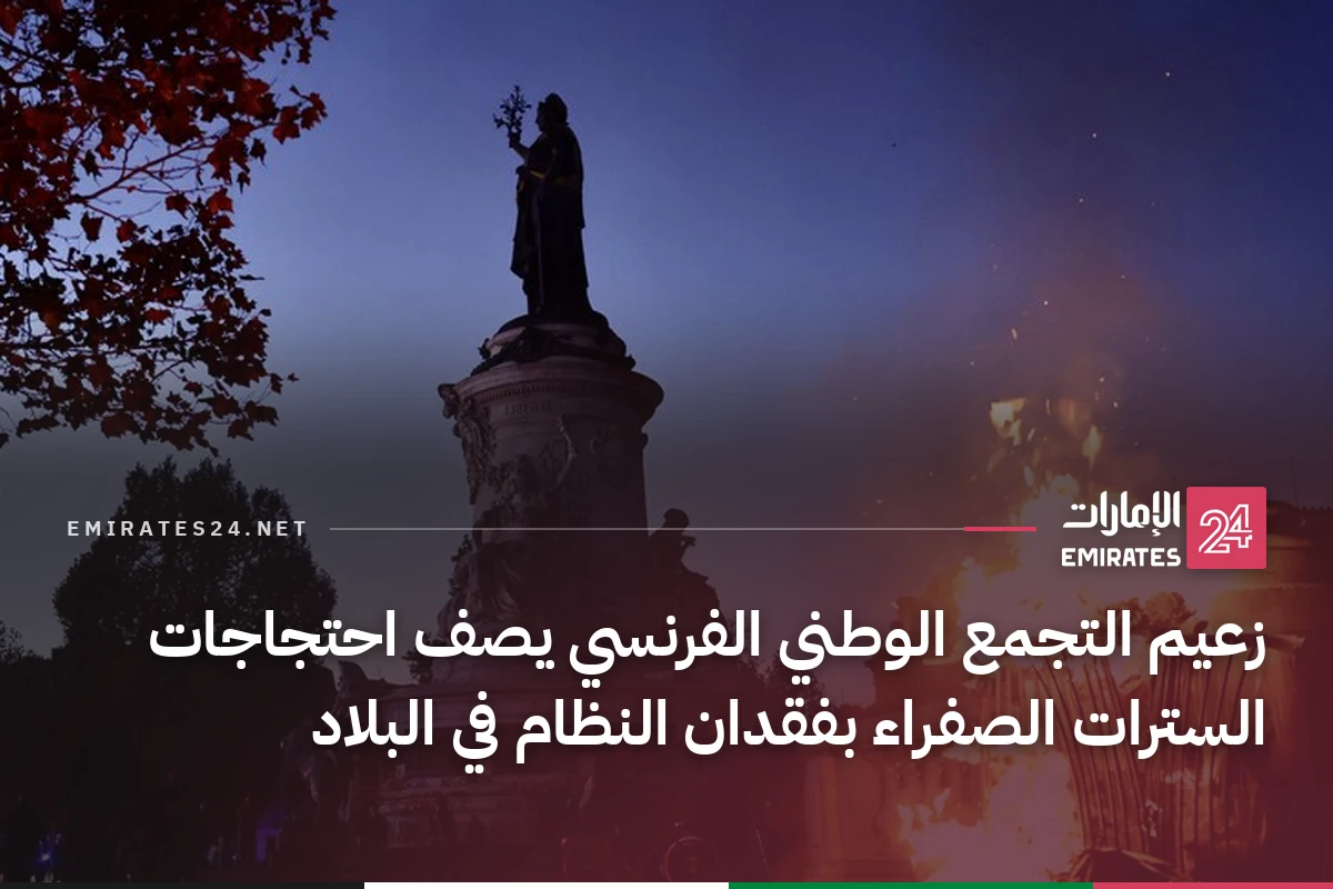 زعيم التجمع الوطني الفرنسي يصف احتجاجات السترات الصفراء بفقدان النظام في البلاد