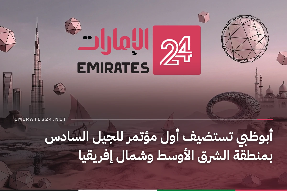أبوظبي تستضيف أول مؤتمر للجيل السادس بمنطقة الشرق الأوسط وشمال إفريقيا