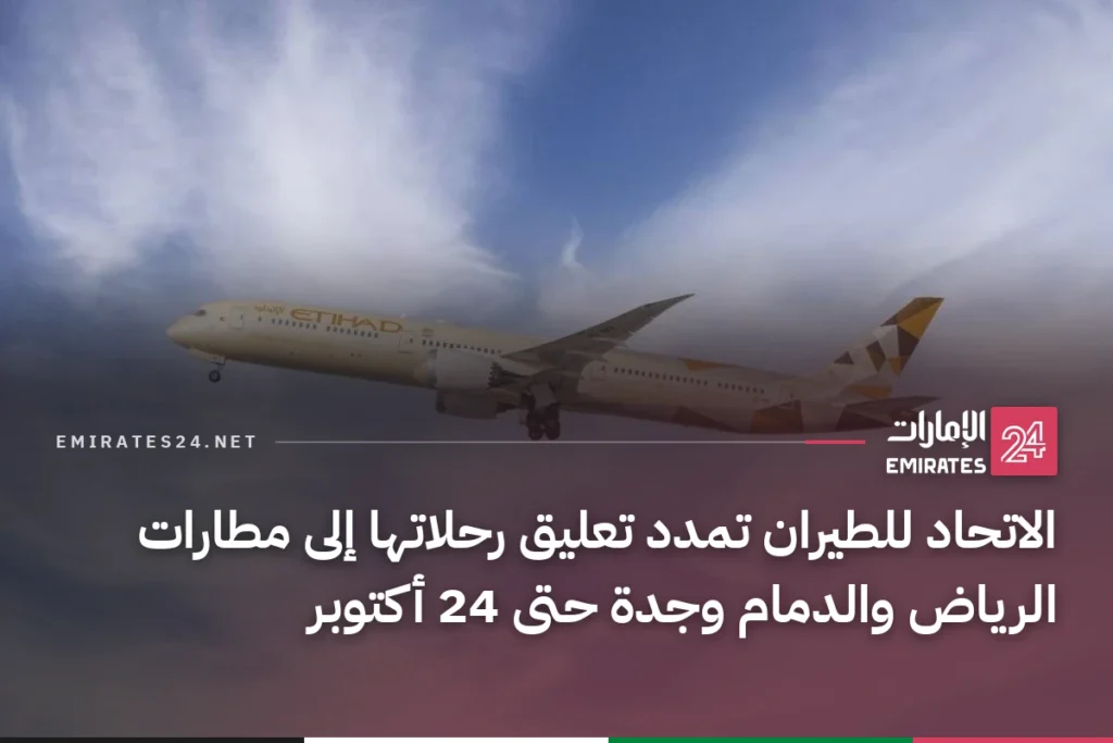 الاتحاد للطيران تمدد تعليق رحلاتها إلى مطارات الرياض والدمام وجدة حتى 24 أكتوبر