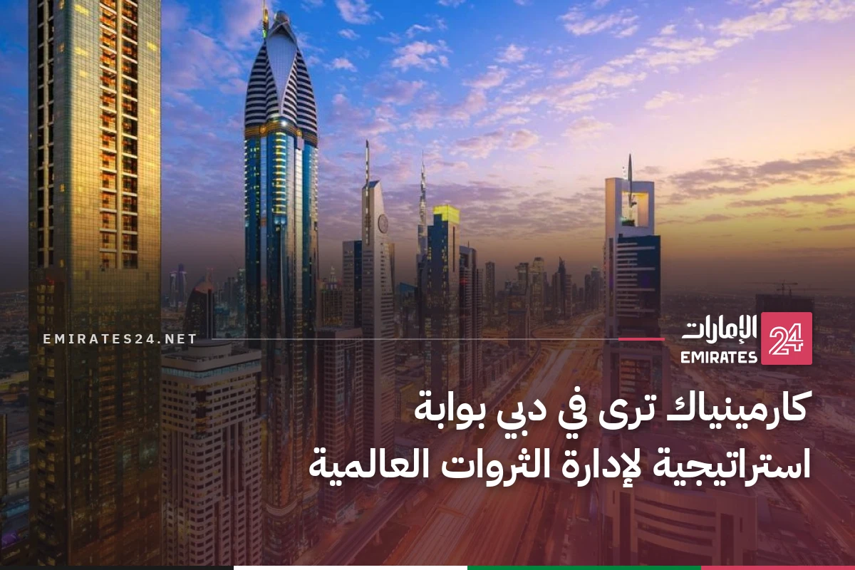 كارمينياك ترى في دبي بوابة استراتيجية لإدارة الثروات العالمية
