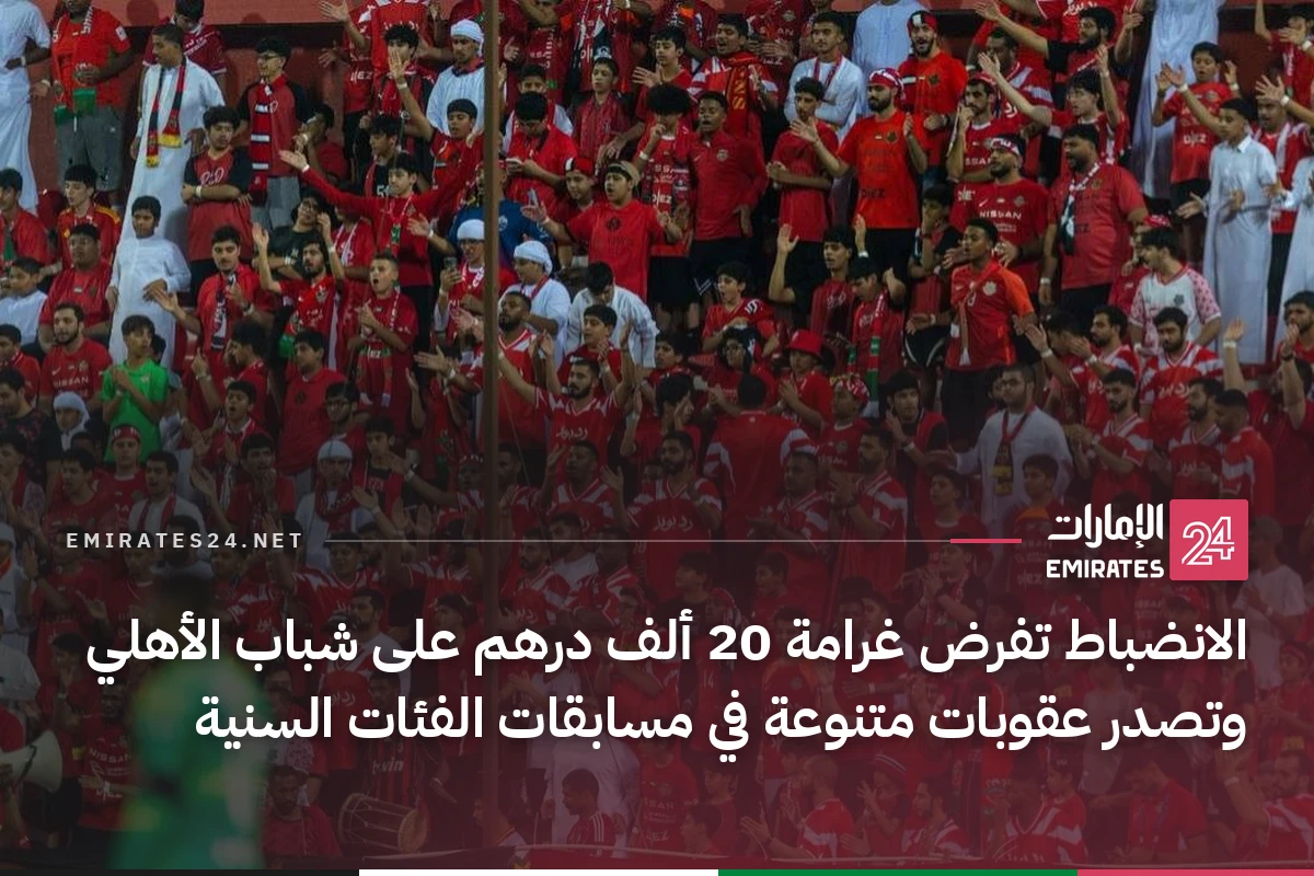 الانضباط تفرض غرامة 20 ألف درهم على شباب الأهلي وتصدر عقوبات متنوعة في مسابقات الفئات السنية
