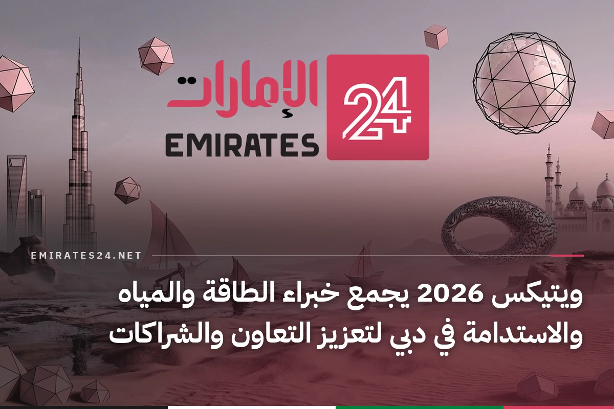 ويتيكس 2026 يجمع خبراء الطاقة والمياه والاستدامة في دبي لتعزيز التعاون والشراكات