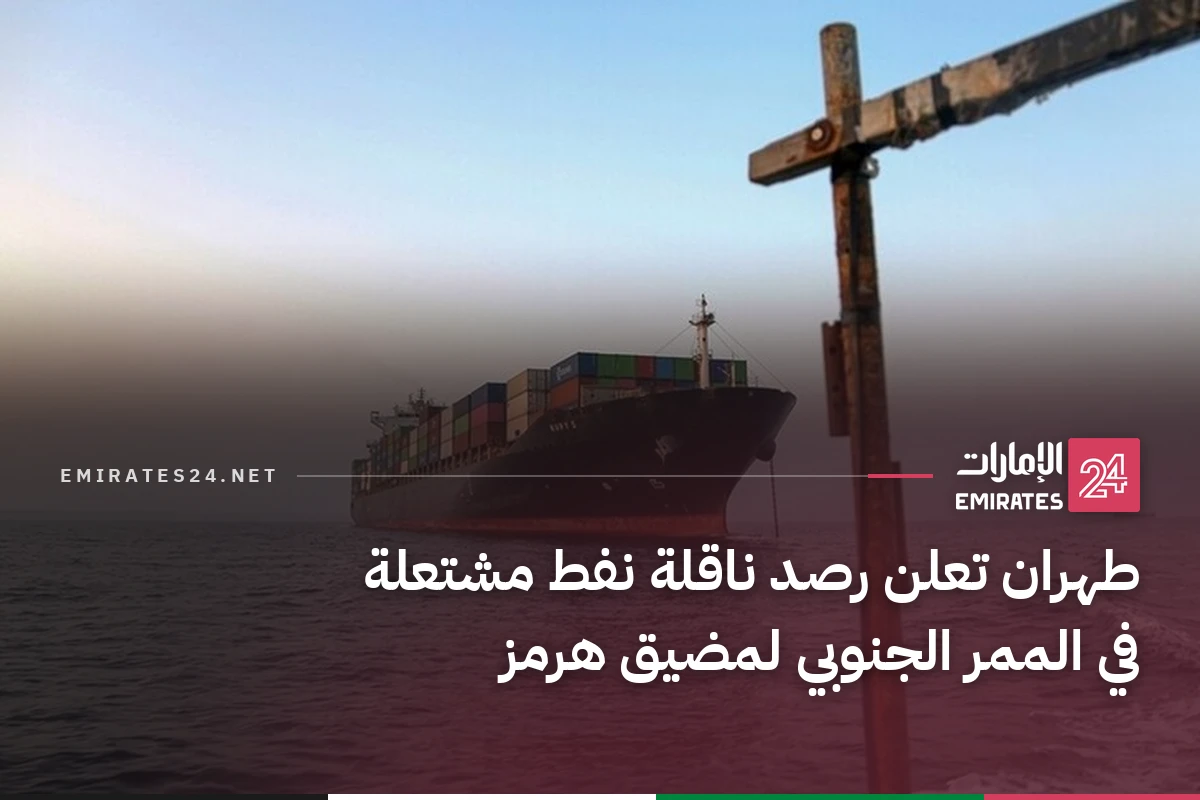 طهران تعلن رصد ناقلة نفط مشتعلة في الممر الجنوبي لمضيق هرمز