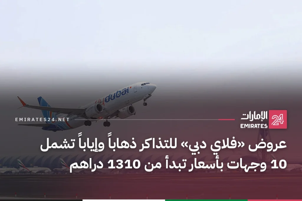 عروض «فلاي دبي» للتذاكر ذهاباً وإياباً تشمل 10 وجهات بأسعار تبدأ من 1310 دراهم