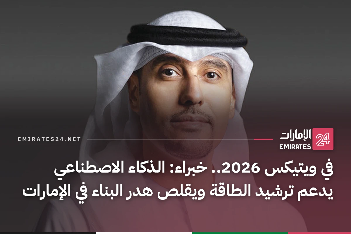 في ويتيكس 2026.. خبراء: الذكاء الاصطناعي يدعم ترشيد الطاقة ويقلص هدر البناء في الإمارات