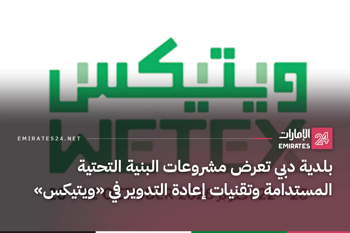 بلدية دبي تعرض مشروعات البنية التحتية المستدامة وتقنيات إعادة التدوير في «ويتيكس»
