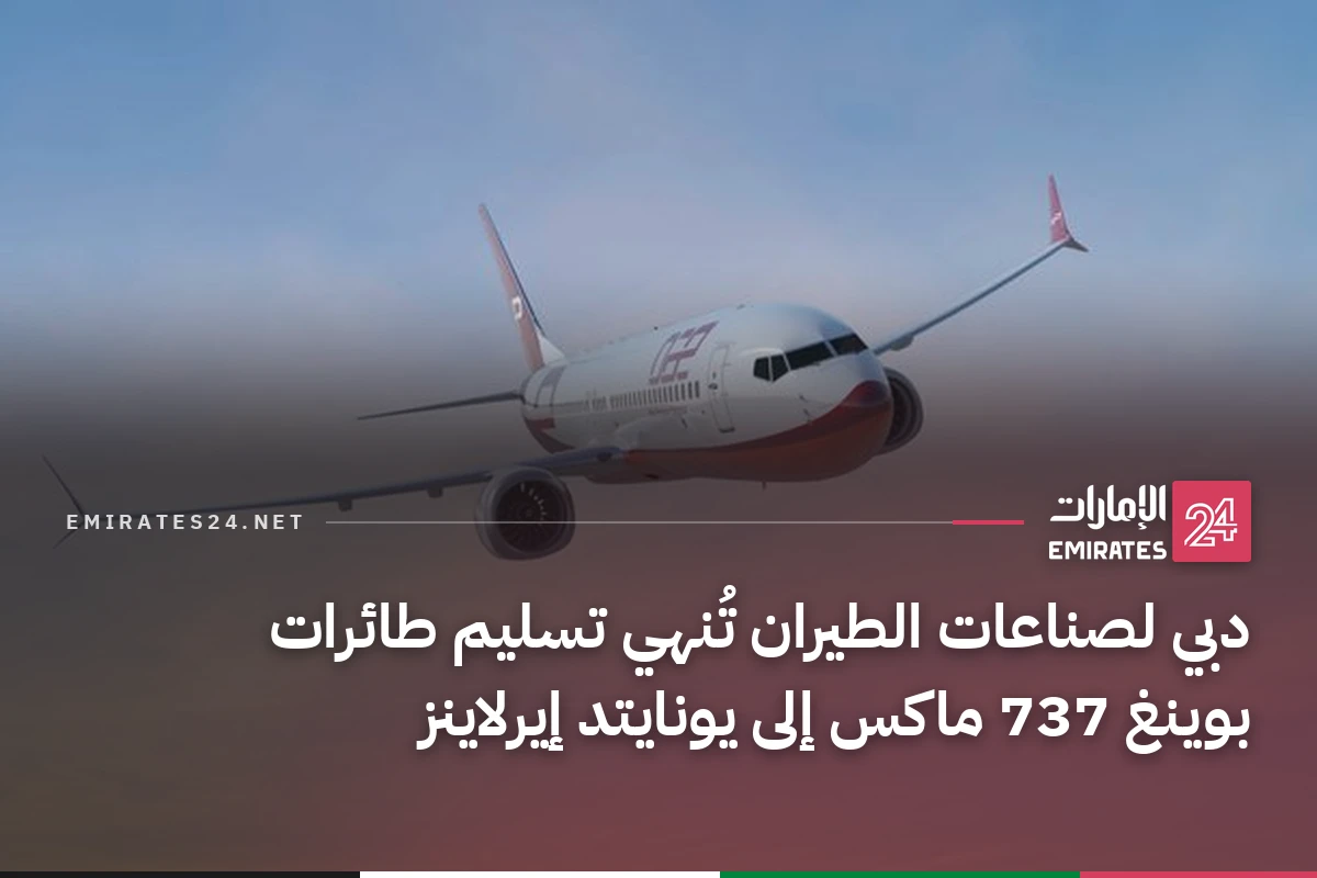 دبي لصناعات الطيران تُنهي تسليم طائرات بوينغ 737 ماكس إلى يونايتد إيرلاينز