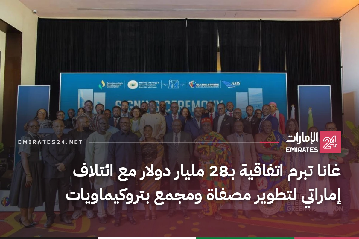 غانا تبرم اتفاقية بـ28 مليار دولار مع ائتلاف إماراتي لتطوير مصفاة ومجمع بتروكيماويات
