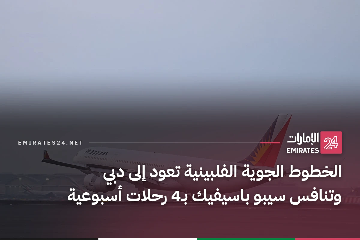 الخطوط الجوية الفلبينية تعود إلى دبي وتنافس سيبو باسيفيك بـ4 رحلات أسبوعية