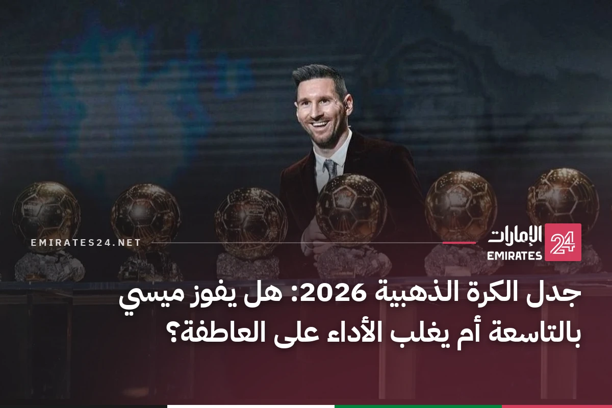 جدل الكرة الذهبية 2026: هل يفوز ميسي بالتاسعة أم يغلب الأداء على العاطفة؟