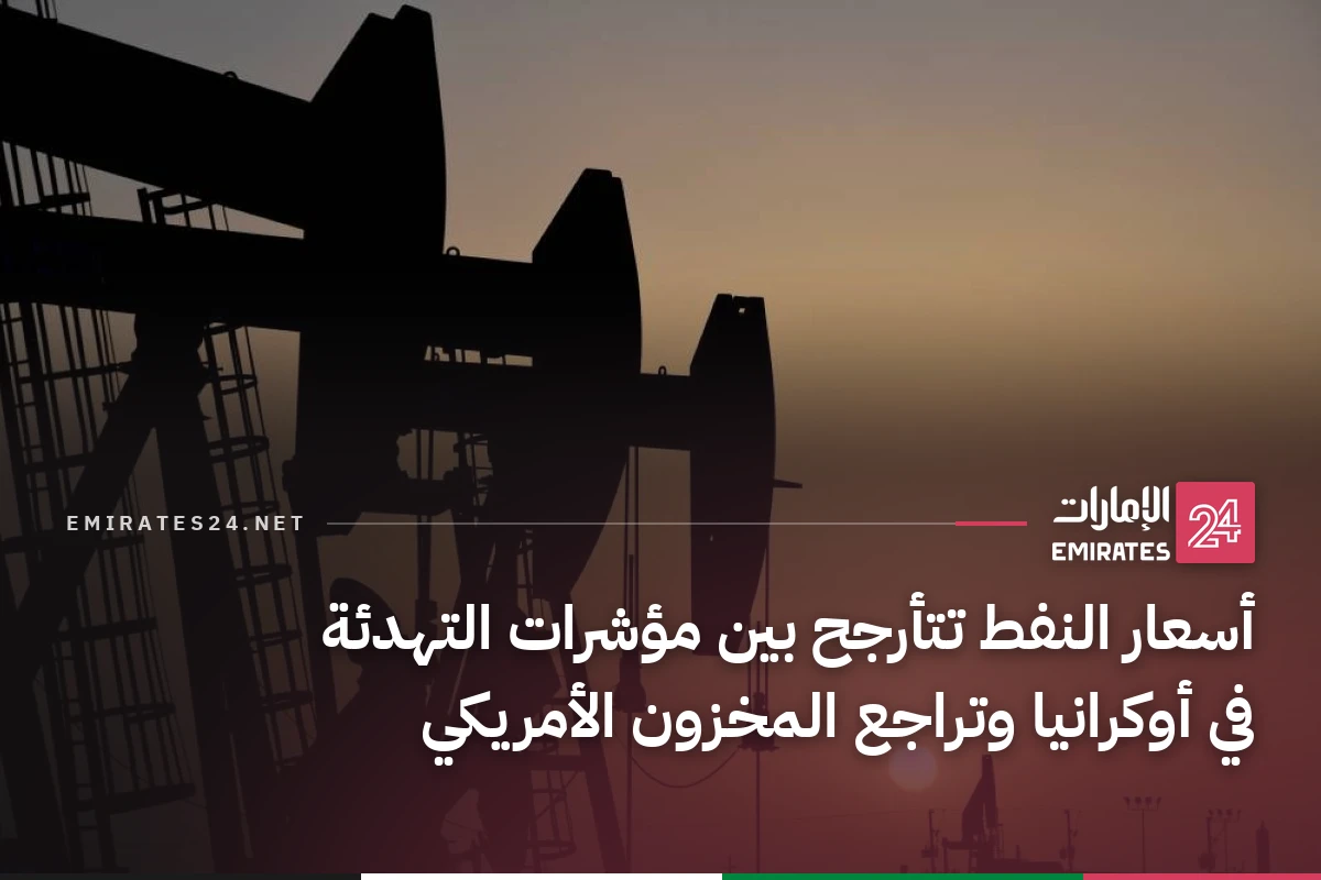 أسعار النفط تتأرجح بين مؤشرات التهدئة في أوكرانيا وتراجع المخزون الأمريكي