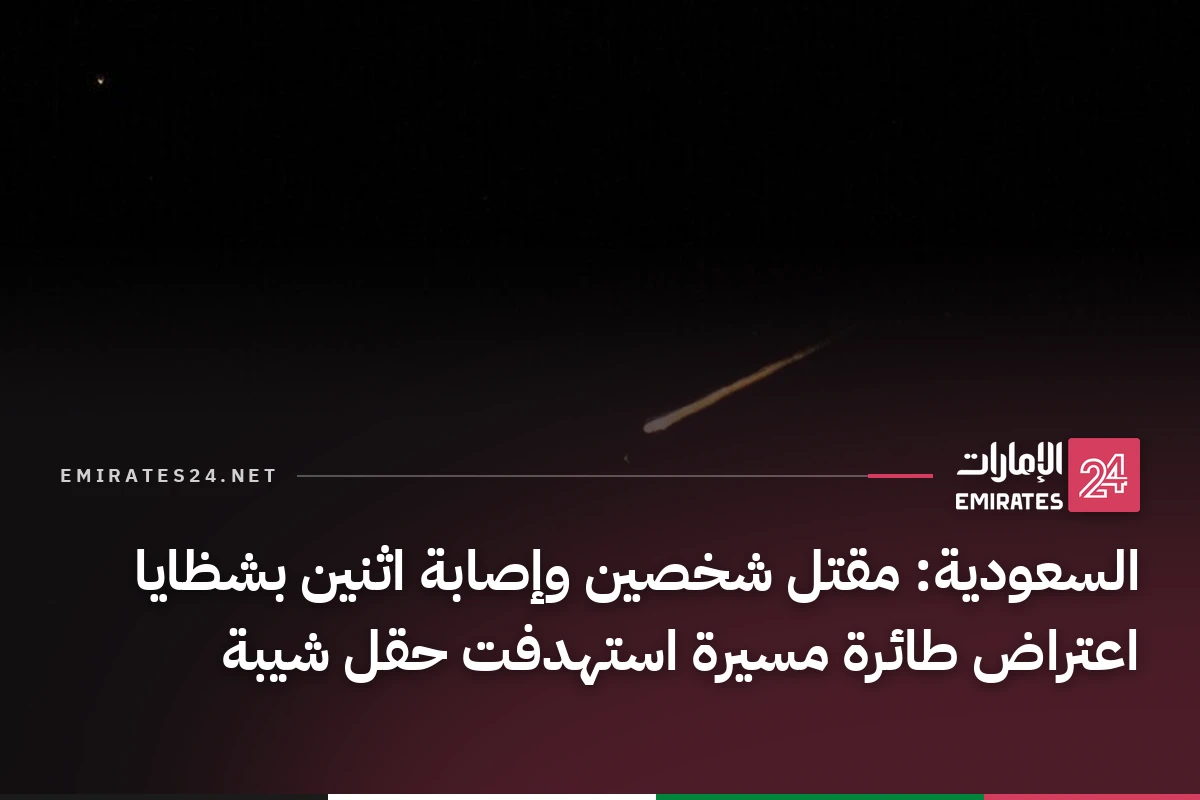 السعودية: مقتل شخصين وإصابة اثنين بشظايا اعتراض طائرة مسيرة استهدفت حقل شيبة