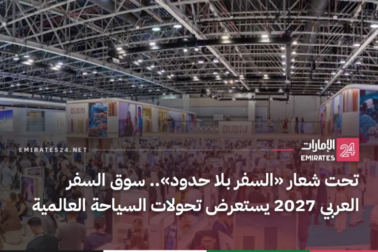 تحت شعار «السفر بلا حدود».. سوق السفر العربي 2027 يستعرض تحولات السياحة العالمية