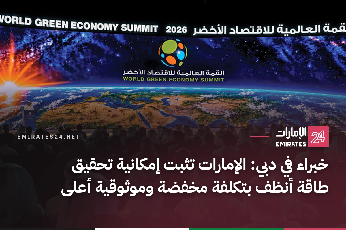 خبراء في دبي: الإمارات تثبت إمكانية تحقيق طاقة أنظف بتكلفة مخفضة وموثوقية أعلى