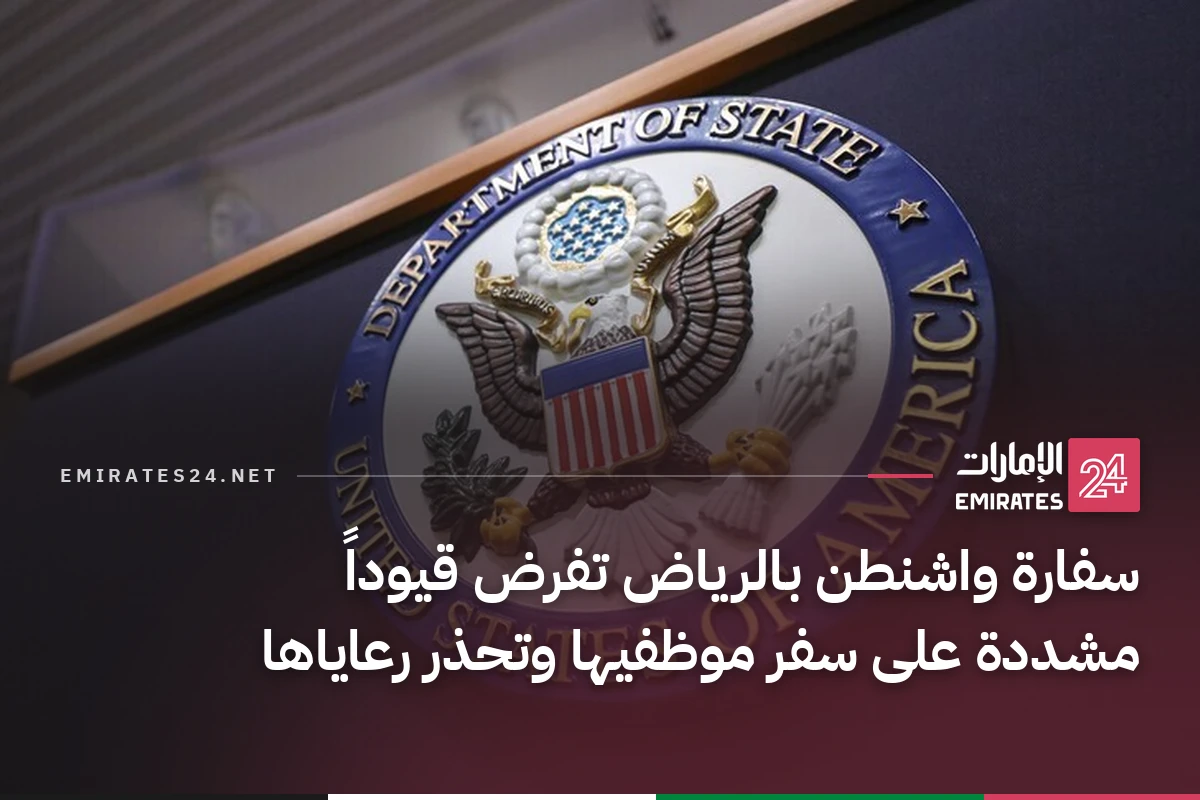 سفارة واشنطن بالرياض تفرض قيوداً مشددة على سفر موظفيها وتحذر رعاياها