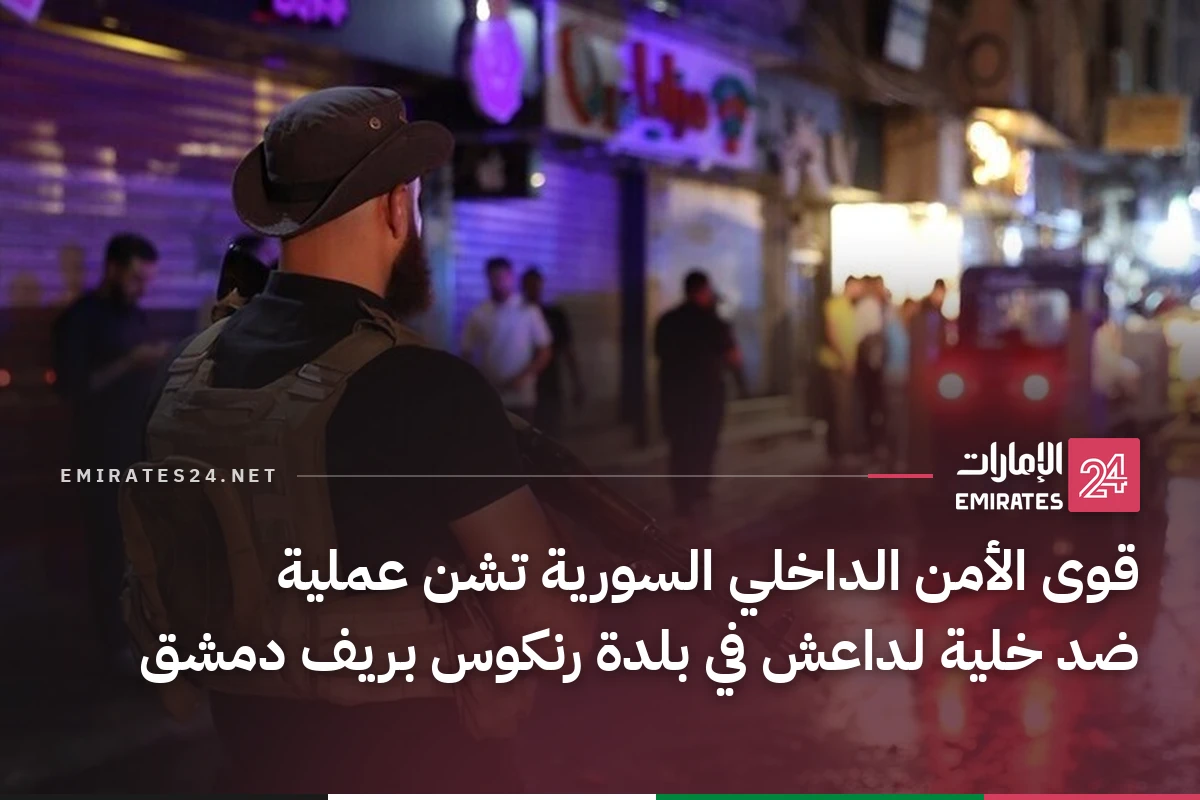قوى الأمن الداخلي السورية تشن عملية ضد خلية لداعش في بلدة رنكوس بريف دمشق