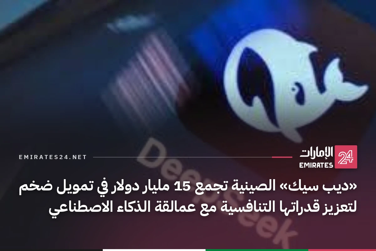 «ديب سيك» الصينية تجمع 15 مليار دولار في تمويل ضخم لتعزيز قدراتها التنافسية مع عمالقة الذكاء الاصطناعي