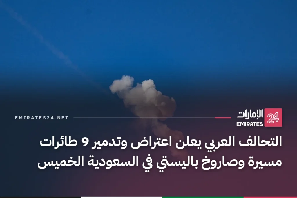 التحالف العربي يعلن اعتراض وتدمير 9 طائرات مسيرة وصاروخ باليستي في السعودية الخميس