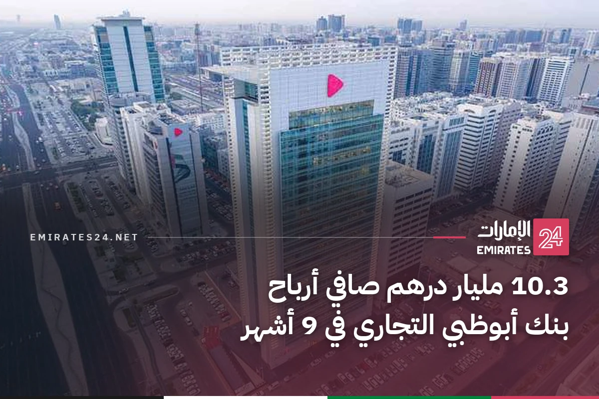 10.3 مليار درهم صافي أرباح بنك أبوظبي التجاري في 9 أشهر