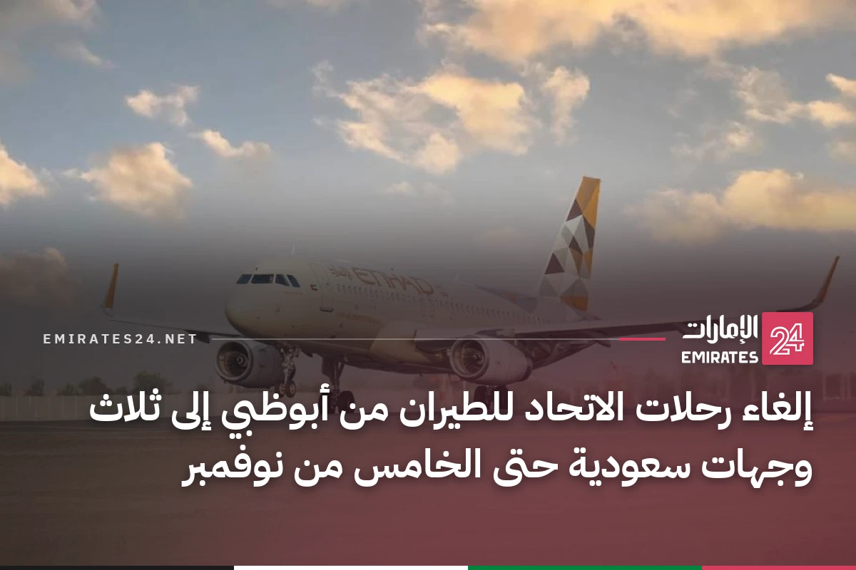 إلغاء رحلات الاتحاد للطيران من أبوظبي إلى ثلاث وجهات سعودية حتى الخامس من نوفمبر