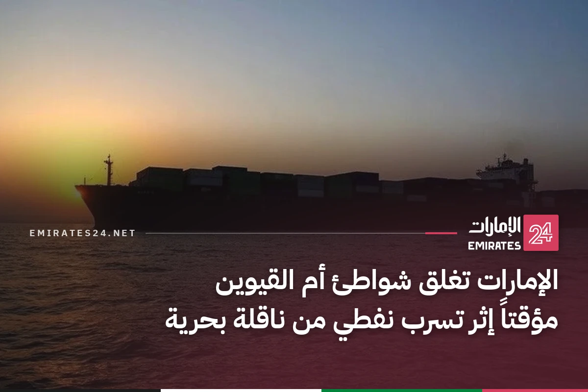 الإمارات تغلق شواطئ أم القيوين مؤقتاً إثر تسرب نفطي من ناقلة بحرية