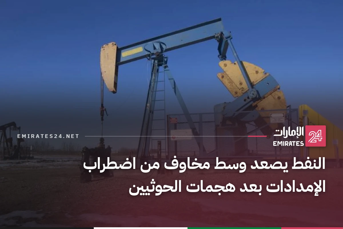 النفط يصعد وسط مخاوف من اضطراب الإمدادات بعد هجمات الحوثيين