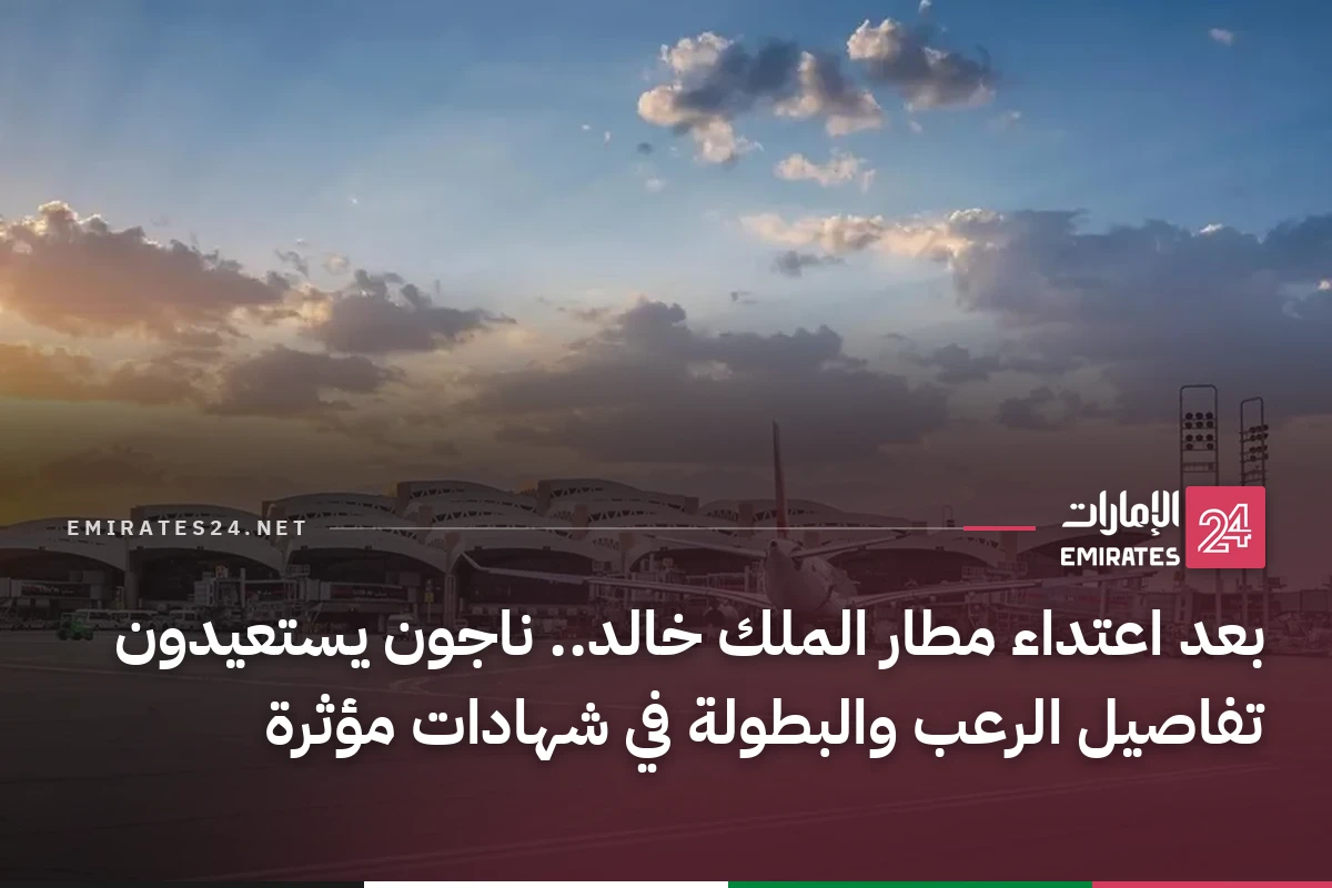 بعد اعتداء مطار الملك خالد.. ناجون يستعيدون تفاصيل الرعب والبطولة في شهادات مؤثرة