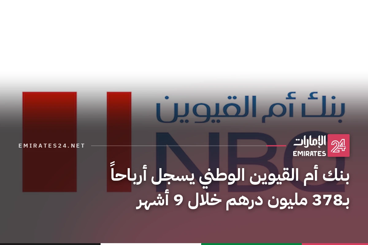 بنك أم القيوين الوطني يسجل أرباحاً بـ378 مليون درهم خلال 9 أشهر