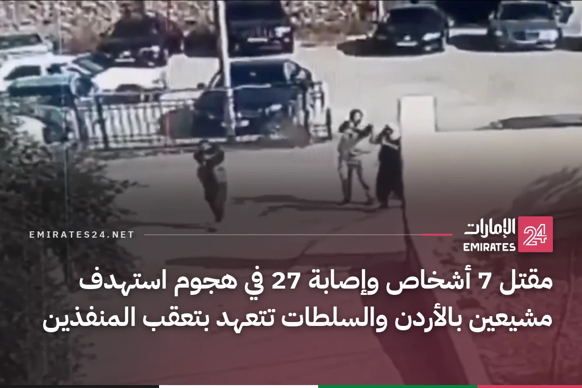 مقتل 7 أشخاص وإصابة 27 في هجوم استهدف مشيعين بالأردن والسلطات تتعهد بتعقب المنفذين