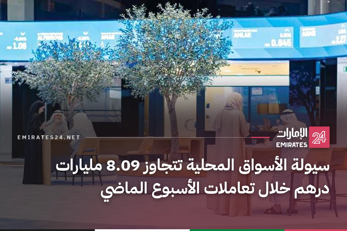 سيولة الأسواق المحلية تتجاوز 8.09 مليارات درهم خلال تعاملات الأسبوع الماضي