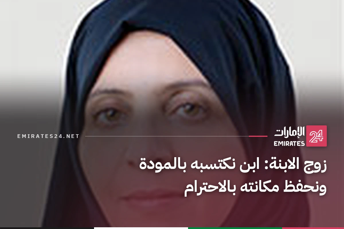 زوج الابنة: ابن نكتسبه بالمودة ونحفظ مكانته بالاحترام
