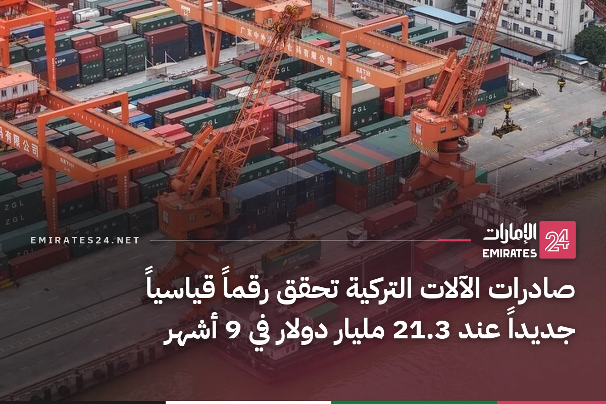 صادرات الآلات التركية تحقق رقماً قياسياً جديداً عند 21.3 مليار دولار في 9 أشهر