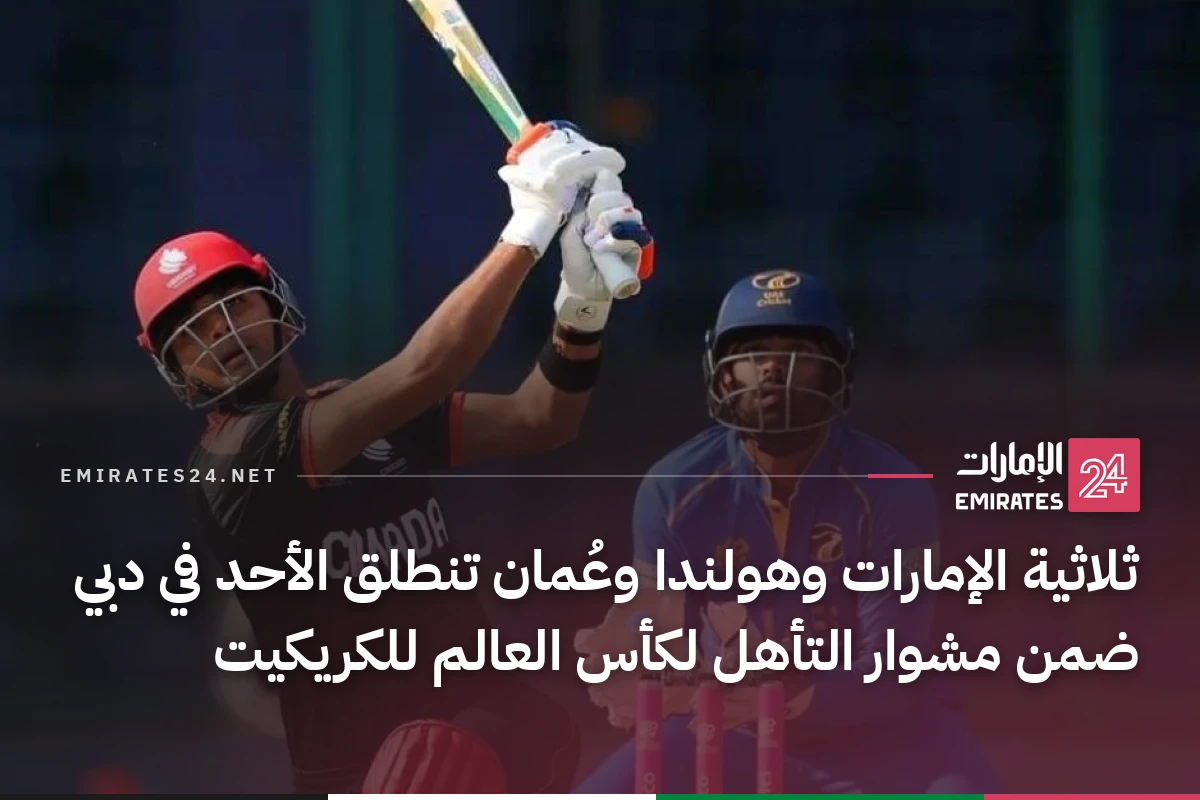 ثلاثية الإمارات وهولندا وعُمان تنطلق الأحد في دبي ضمن مشوار التأهل لكأس العالم للكريكيت