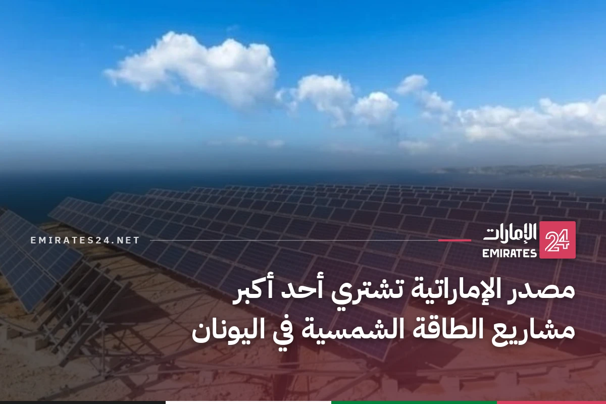 مصدر الإماراتية تشتري أحد أكبر مشاريع الطاقة الشمسية في اليونان