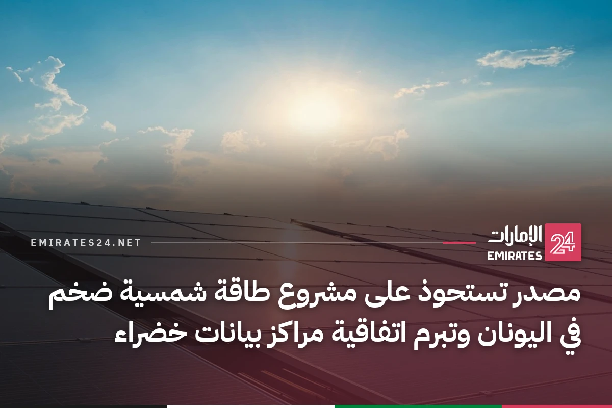 مصدر تستحوذ على مشروع طاقة شمسية ضخم في اليونان وتبرم اتفاقية مراكز بيانات خضراء