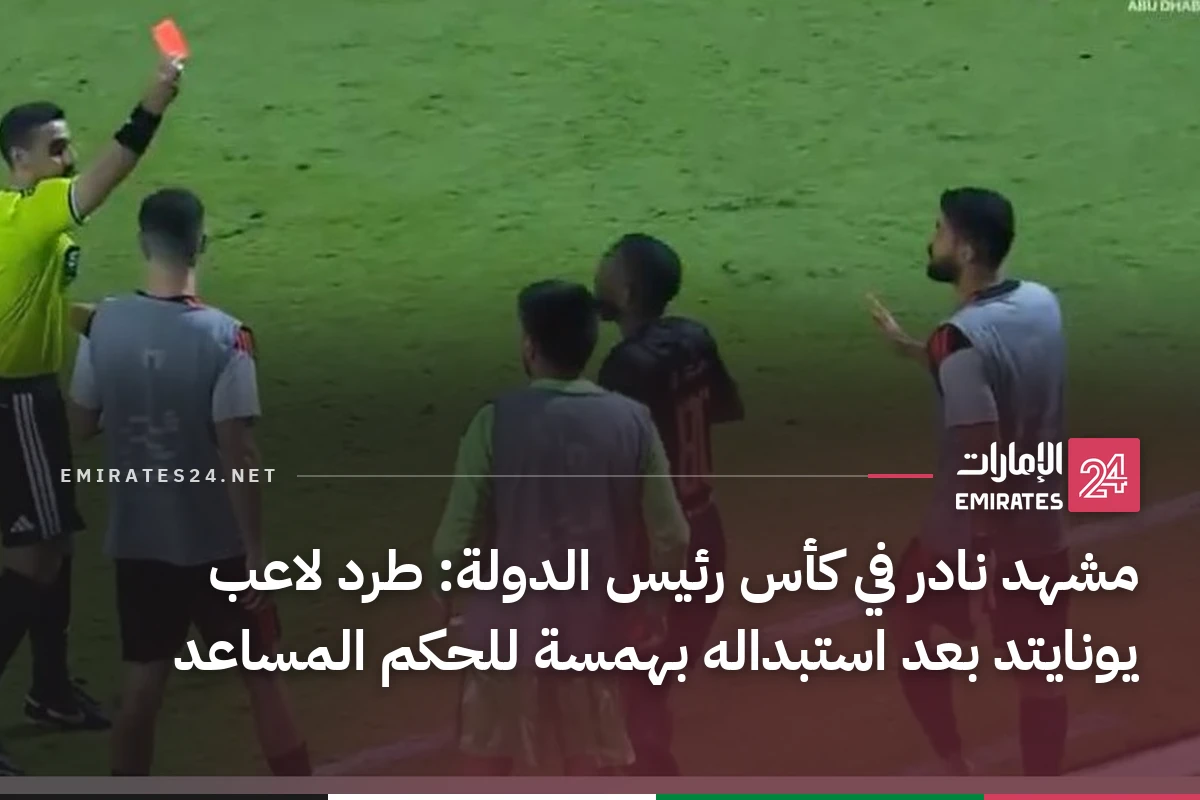 مشهد نادر في كأس رئيس الدولة: طرد لاعب يونايتد بعد استبداله بهمسة للحكم المساعد