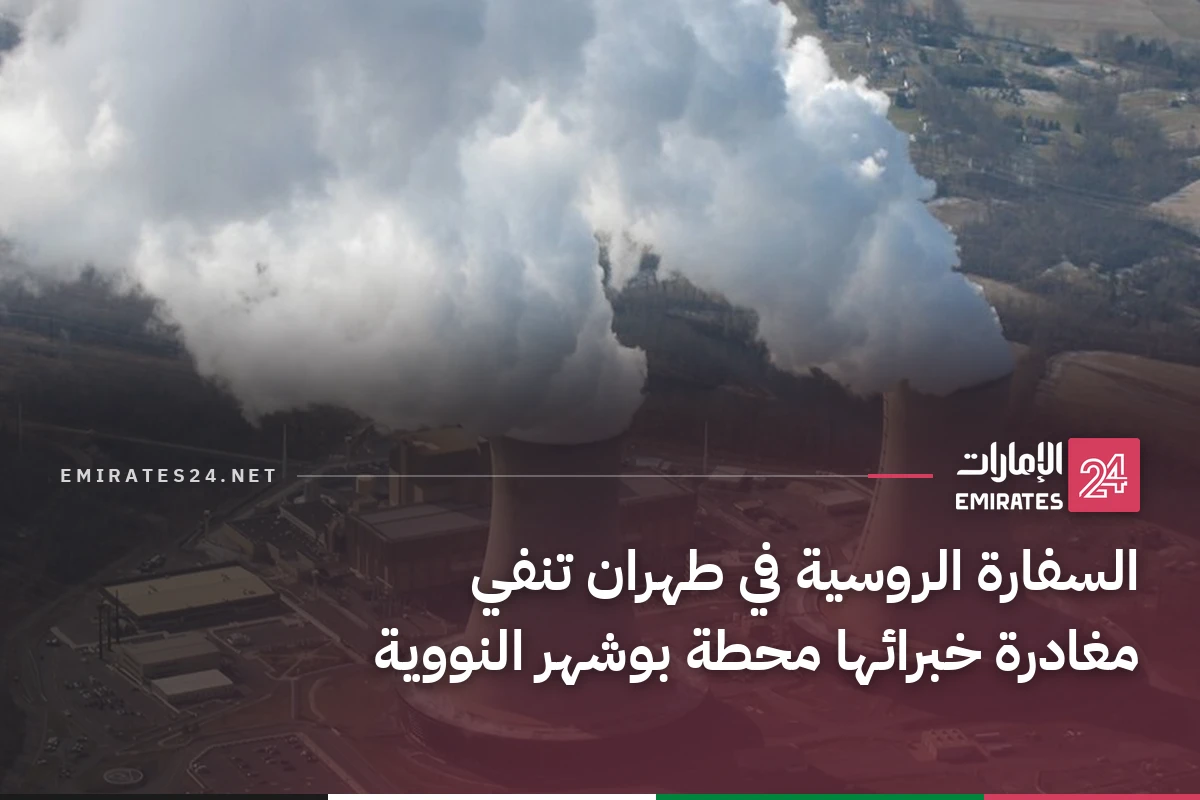 السفارة الروسية في طهران تنفي مغادرة خبرائها محطة بوشهر النووية
