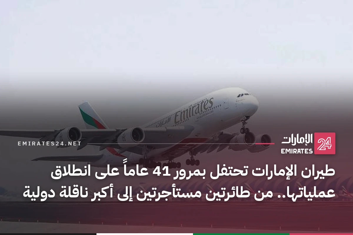 طيران الإمارات تحتفل بمرور 41 عاماً على انطلاق عملياتها.. من طائرتين مستأجرتين إلى أكبر ناقلة دولية