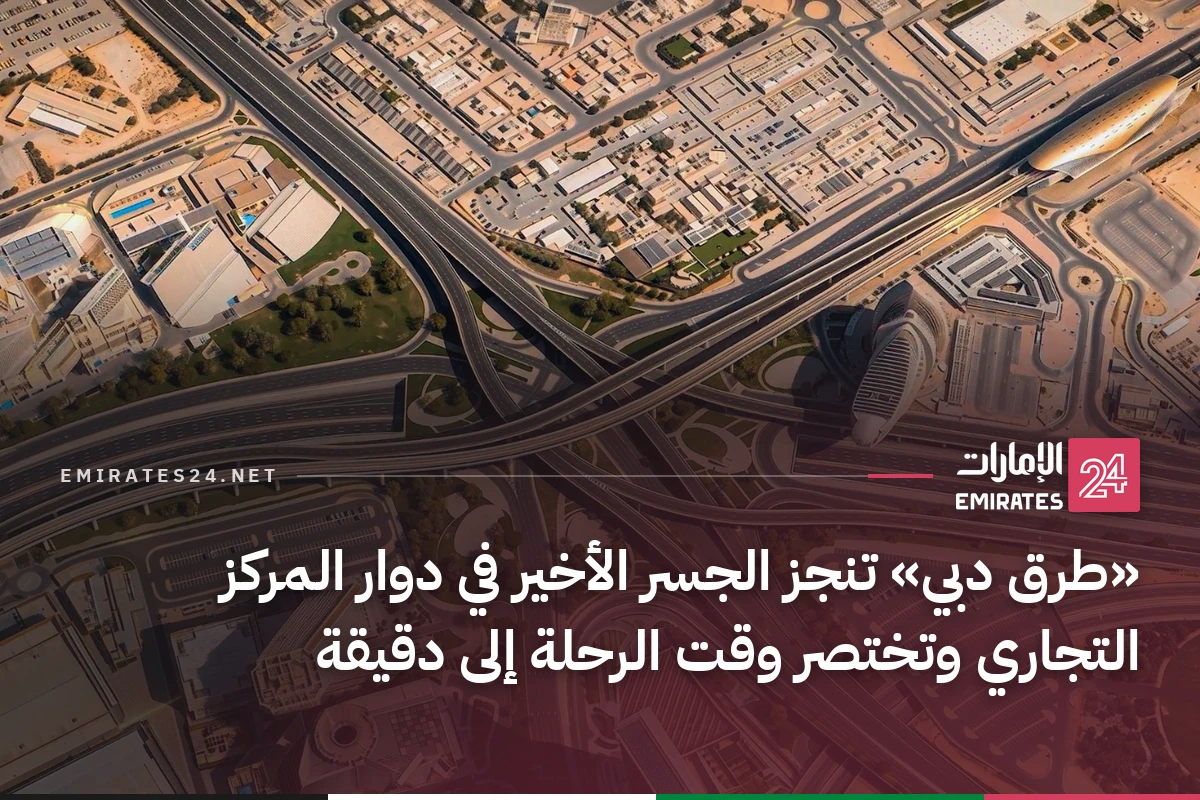 «طرق دبي» تنجز الجسر الأخير في دوار المركز التجاري وتختصر وقت الرحلة إلى دقيقة