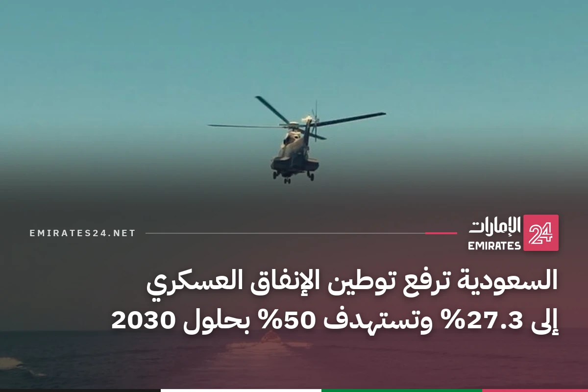 السعودية ترفع توطين الإنفاق العسكري إلى 27.3% وتستهدف 50% بحلول 2030