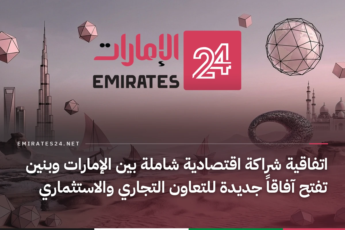 اتفاقية شراكة اقتصادية شاملة بين الإمارات وبنين تفتح آفاقاً جديدة للتعاون التجاري والاستثماري