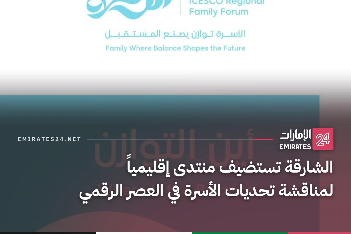 الشارقة تستضيف منتدى إقليمياً لمناقشة تحديات الأسرة في العصر الرقمي