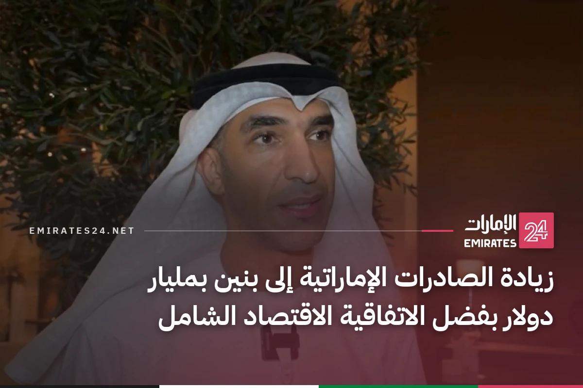 زيادة الصادرات الإماراتية إلى بنين بمليار دولار بفضل الاتفاقية الاقتصاد الشامل