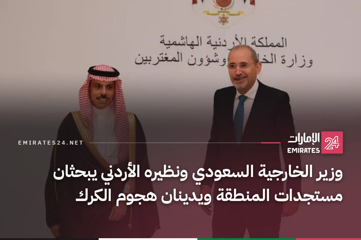 وزير الخارجية السعودي ونظيره الأردني يبحثان مستجدات المنطقة ويدينان هجوم الكرك
