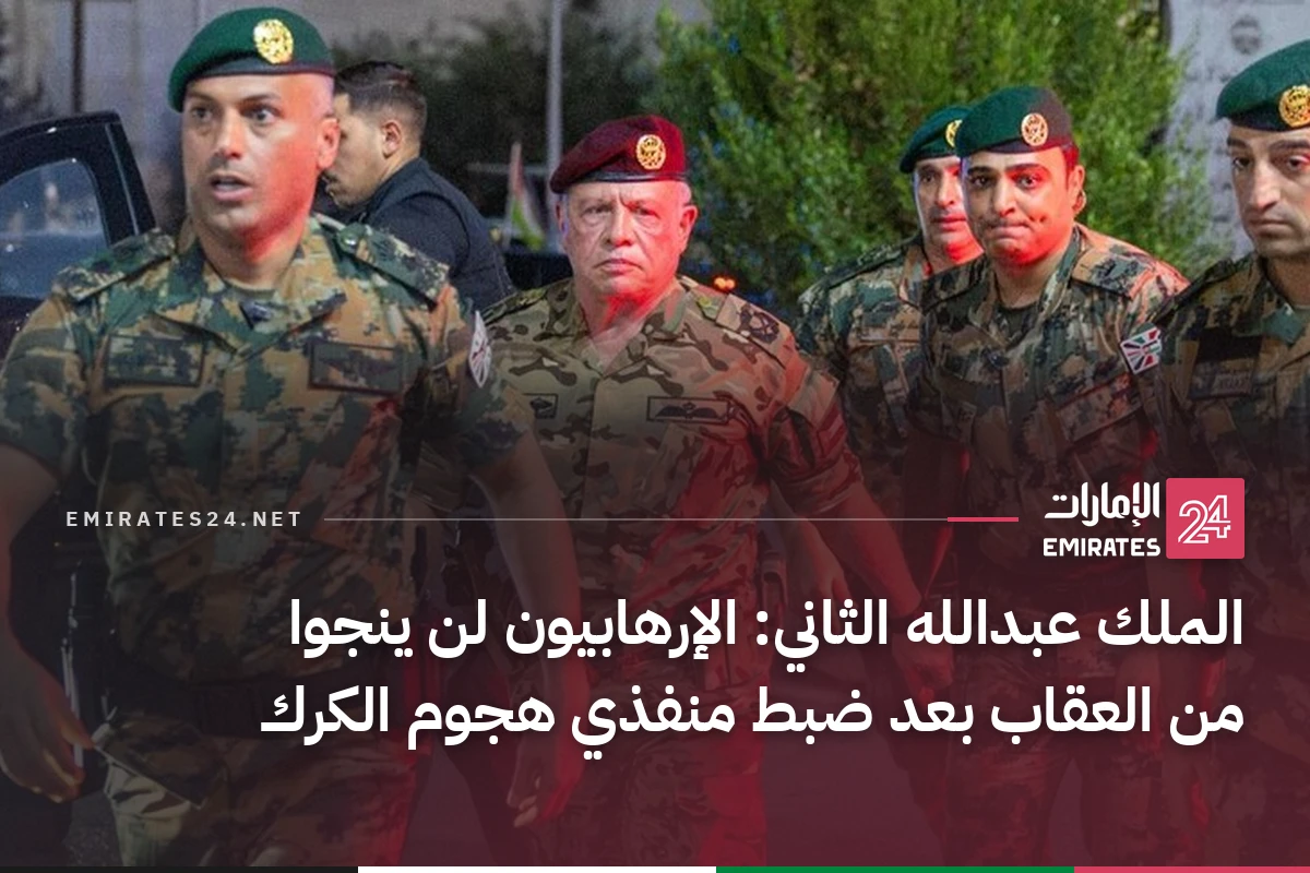 الملك عبدالله الثاني: الإرهابيون لن ينجوا من العقاب بعد ضبط منفذي هجوم الكرك