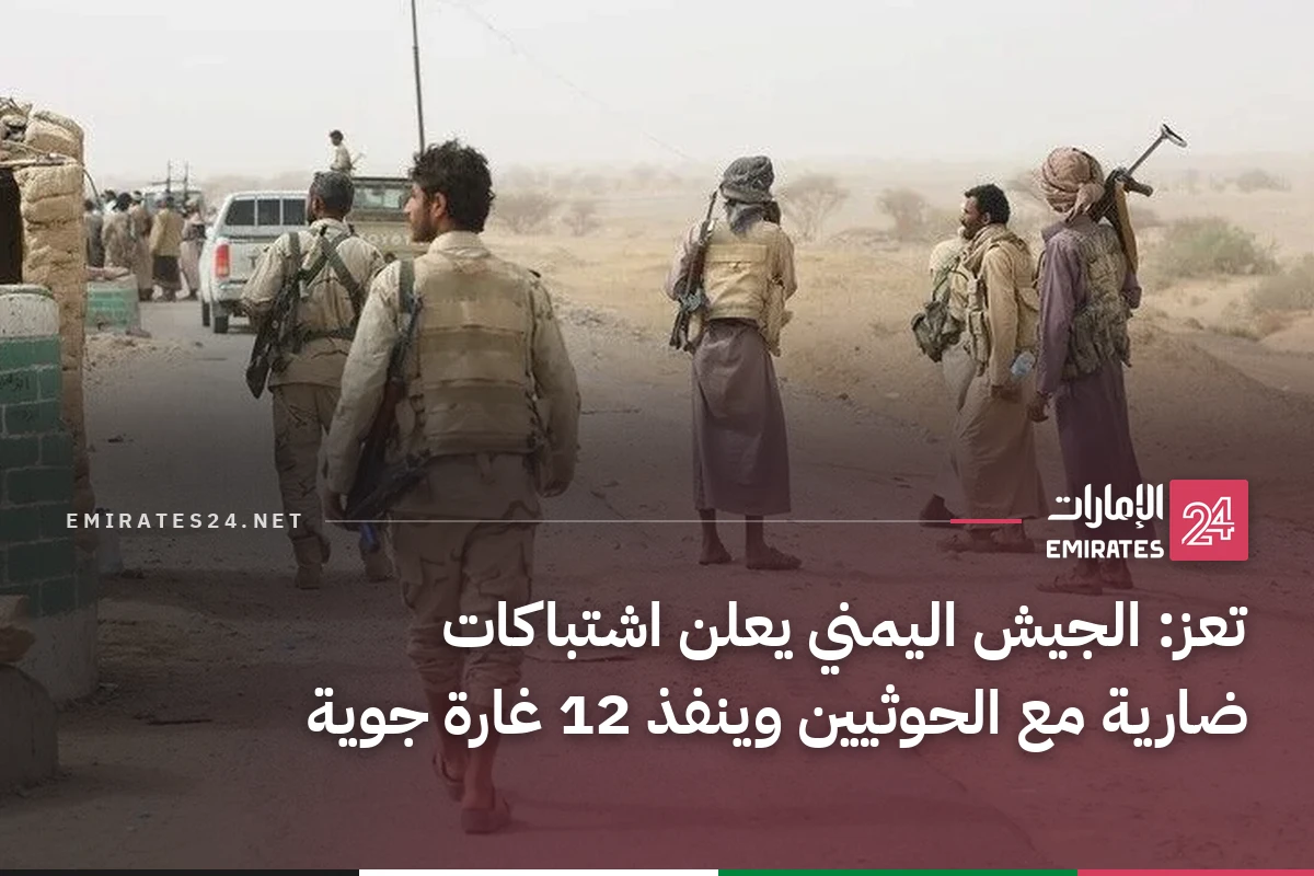 تعز: الجيش اليمني يعلن اشتباكات ضارية مع الحوثيين وينفذ 12 غارة جوية