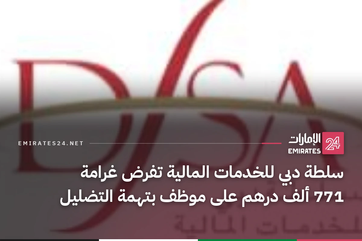 سلطة دبي للخدمات المالية تفرض غرامة 771 ألف درهم على موظف بتهمة التضليل