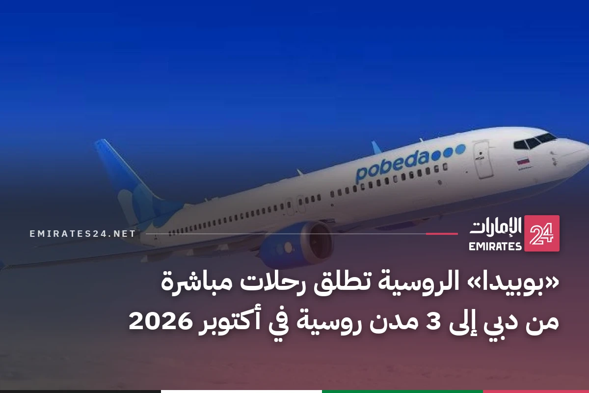 «بوبيدا» الروسية تطلق رحلات مباشرة من دبي إلى 3 مدن روسية في أكتوبر 2026