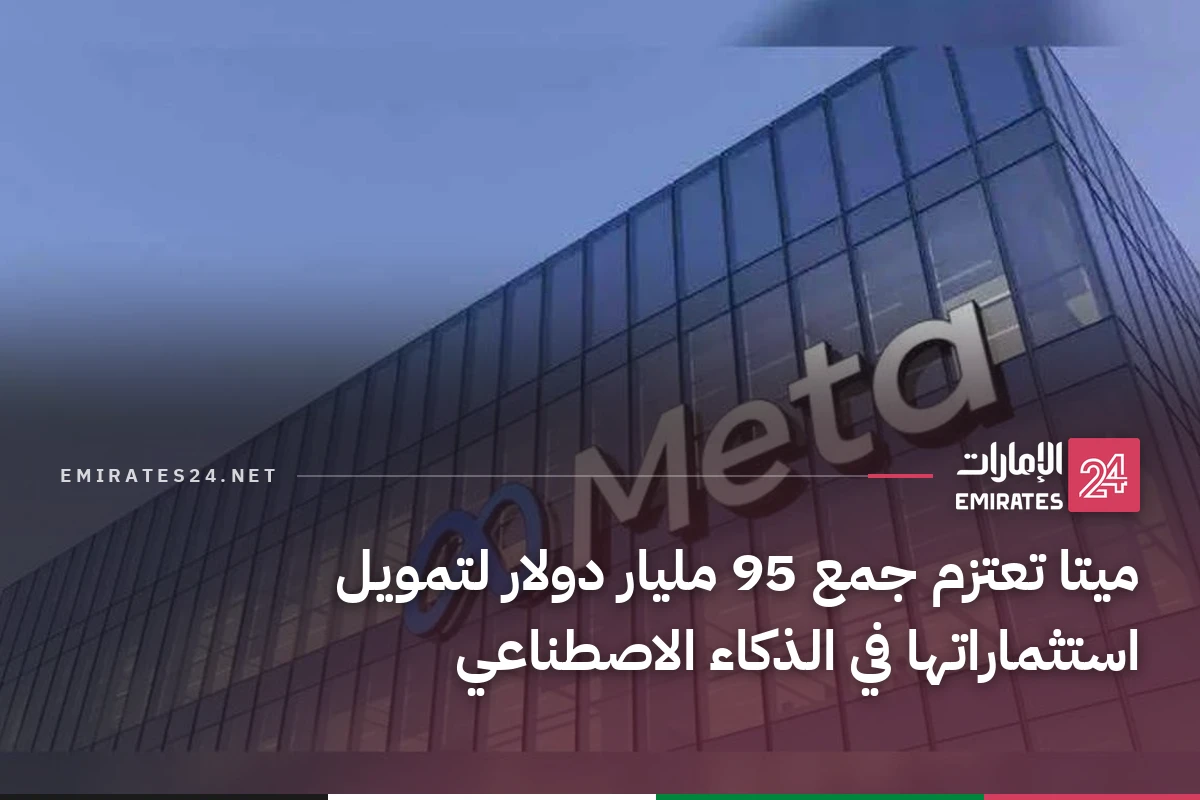 ميتا تعتزم جمع 95 مليار دولار لتمويل استثماراتها في الذكاء الاصطناعي